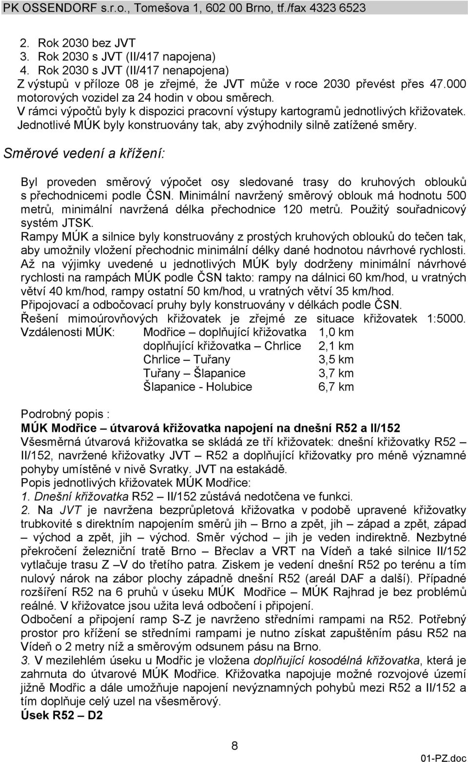 Jednotlivé MÚK byly konstruovány tak, aby zvýhodnily silně zatížené směry. Směrové vedení a křížení: Byl proveden směrový výpočet osy sledované trasy do kruhových oblouků s přechodnicemi podle ČSN.