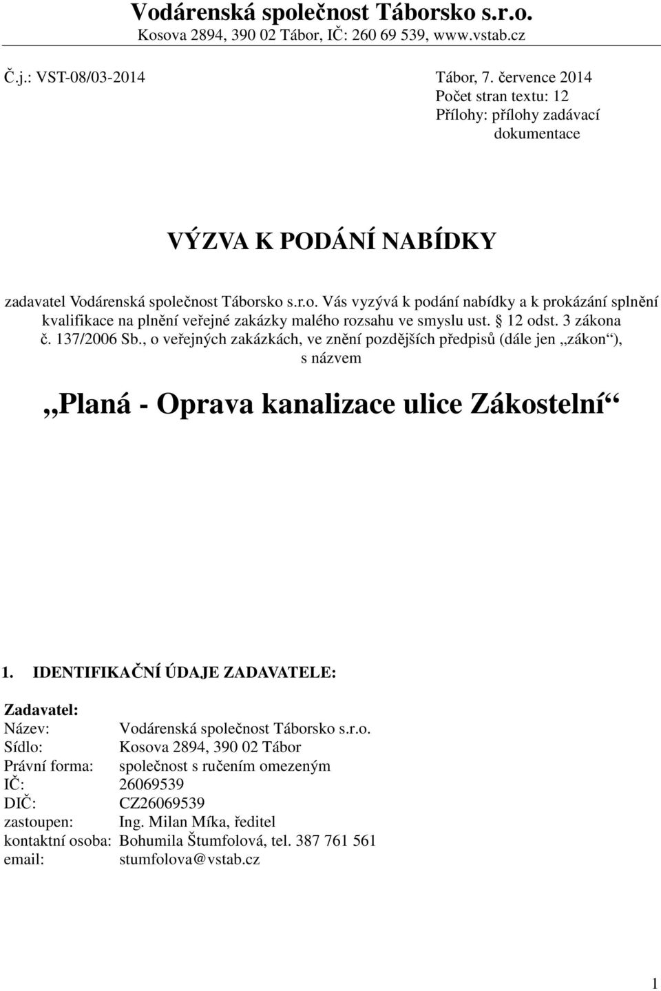 12 odst. 3 zákona č. 137/2006 Sb., o veřejných zakázkách, ve znění pozdějších předpisů (dále jen zákon ), s názvem Planá - Oprava kanalizace ulice Zákostelní 1.