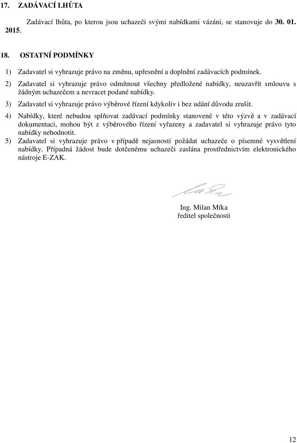 2) Zadavatel si vyhrazuje právo odmítnout všechny předložené nabídky, neuzavřít smlouvu s žádným uchazečem a nevracet podané nabídky.