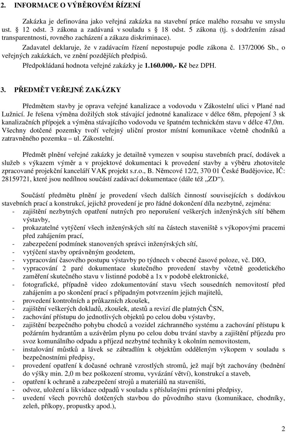 , o veřejných zakázkách, ve znění pozdějších předpisů. Předpokládaná hodnota veřejné zakázky je 1.160.000,- Kč bez DPH. 3.