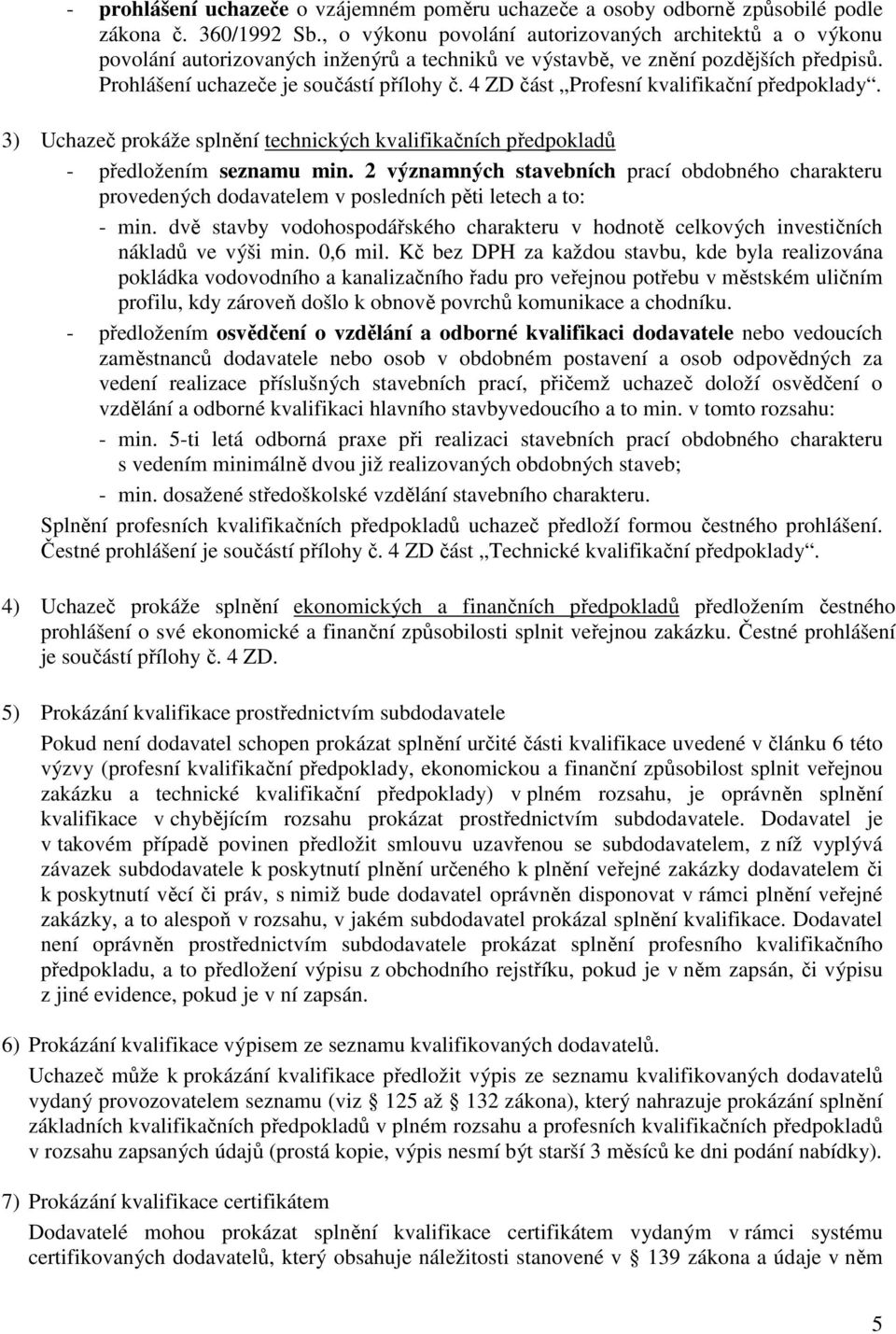 4 ZD část Profesní kvalifikační předpoklady. 3) Uchazeč prokáže splnění technických kvalifikačních předpokladů - předložením seznamu min.