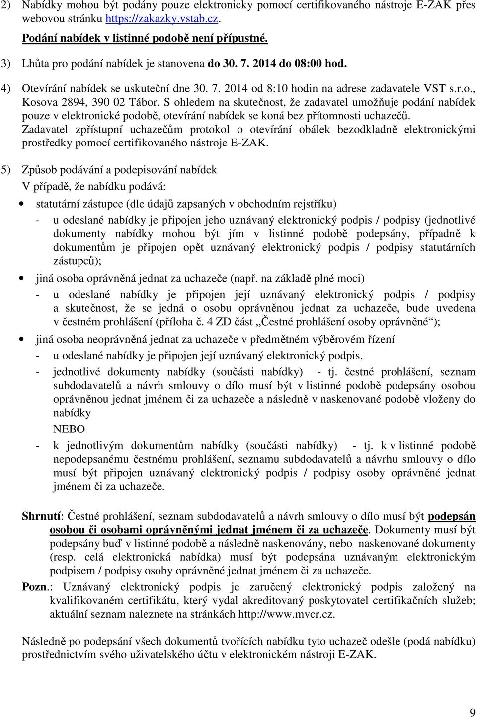 S ohledem na skutečnost, že zadavatel umožňuje podání nabídek pouze v elektronické podobě, otevírání nabídek se koná bez přítomnosti uchazečů.