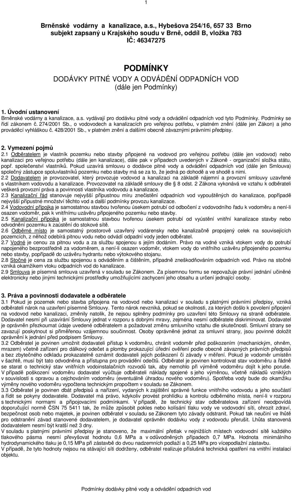 , o vodovodech a kanalizacích pro veřejnou potřebu, v platném znění (dále jen Zákon) a jeho prováděcí vyhláškou č. 428/2001 Sb., v platném znění a dalšími obecně závaznými právními předpisy. 2.