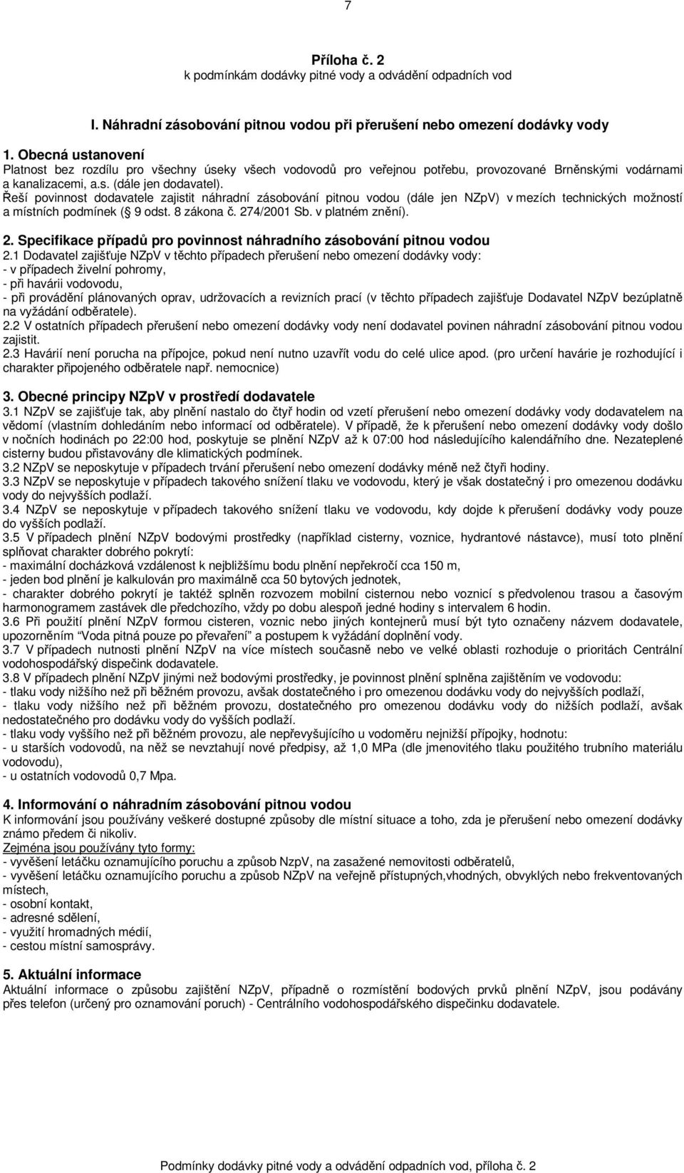 Řeší povinnost dodavatele zajistit náhradní zásobování pitnou vodou (dále jen NZpV) v mezích technických možností a místních podmínek ( 9 odst. 8 zákona č. 27