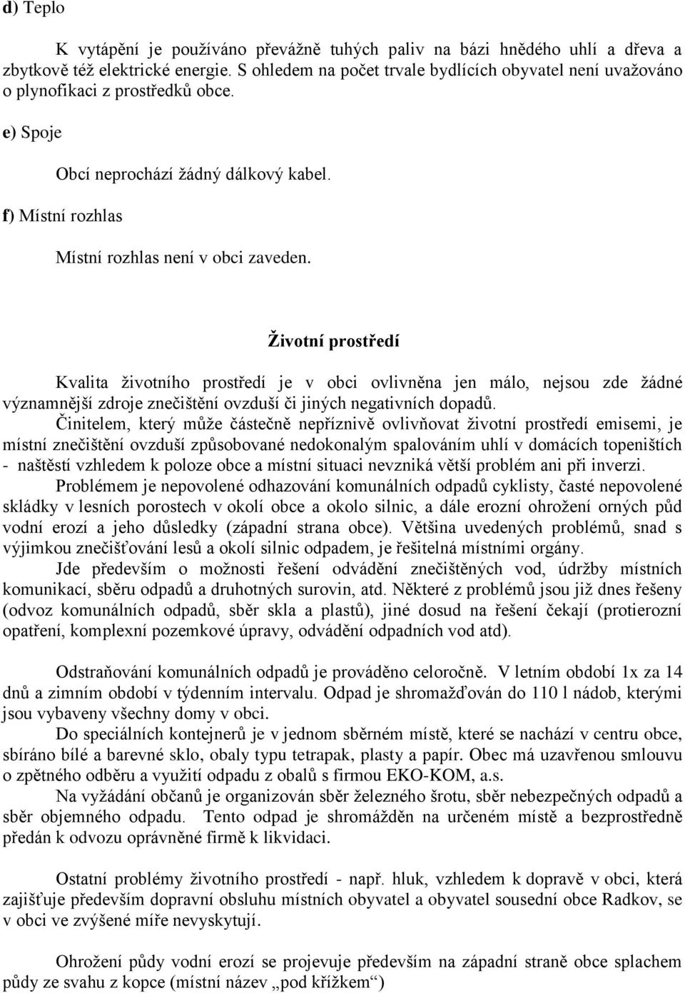 Životní prostředí Kvalita životního prostředí je v obci ovlivněna jen málo, nejsou zde žádné významnější zdroje znečištění ovzduší či jiných negativních dopadů.