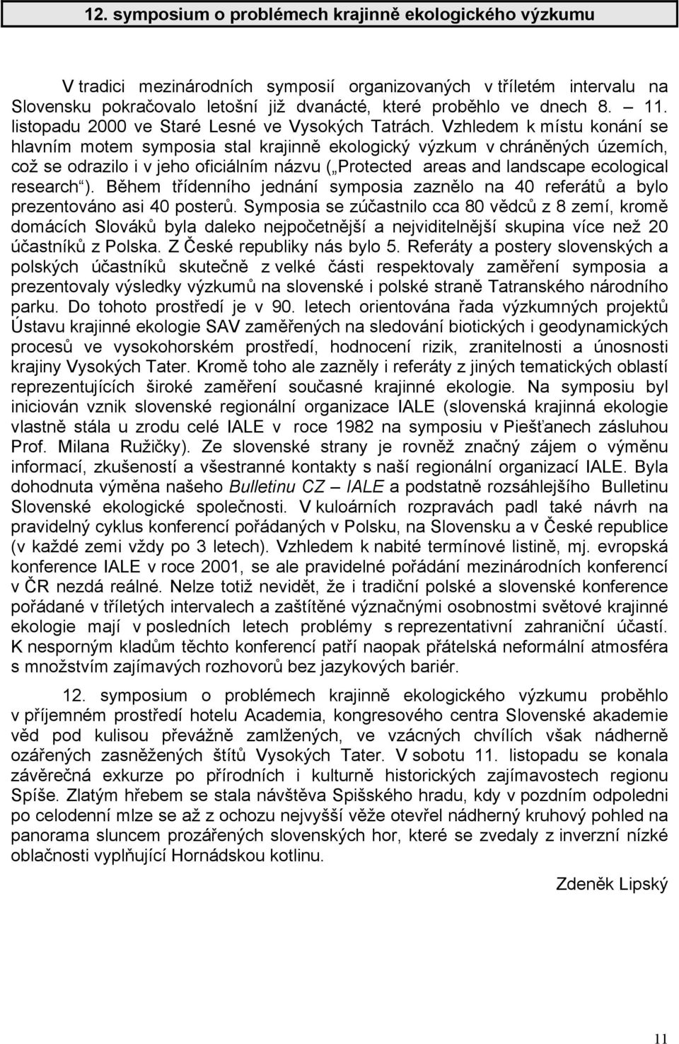 Vzhledem k místu konání se hlavním motem symposia stal krajinně ekologický výzkum v chráněných územích, což se odrazilo i v jeho oficiálním názvu ( Protected areas and landscape ecological research ).