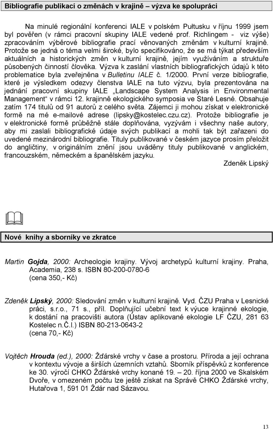 Protože se jedná o téma velmi široké, bylo specifikováno, že se má týkat především aktuálních a historických změn v kulturní krajině, jejím využíváním a struktuře působených činností člověka.