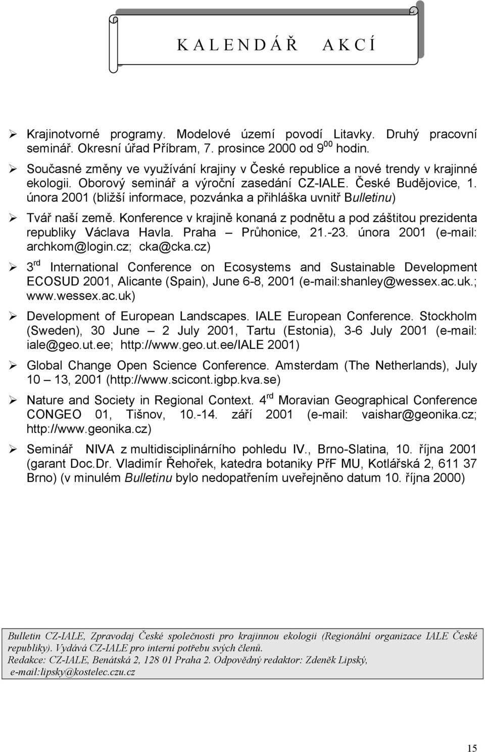 února 2001 (bližší informace, pozvánka a přihláška uvnitř Bulletinu) Tvář naší země. Konference v krajině konaná z podnětu a pod záštitou prezidenta republiky Václava Havla. Praha Průhonice, 21.-23.