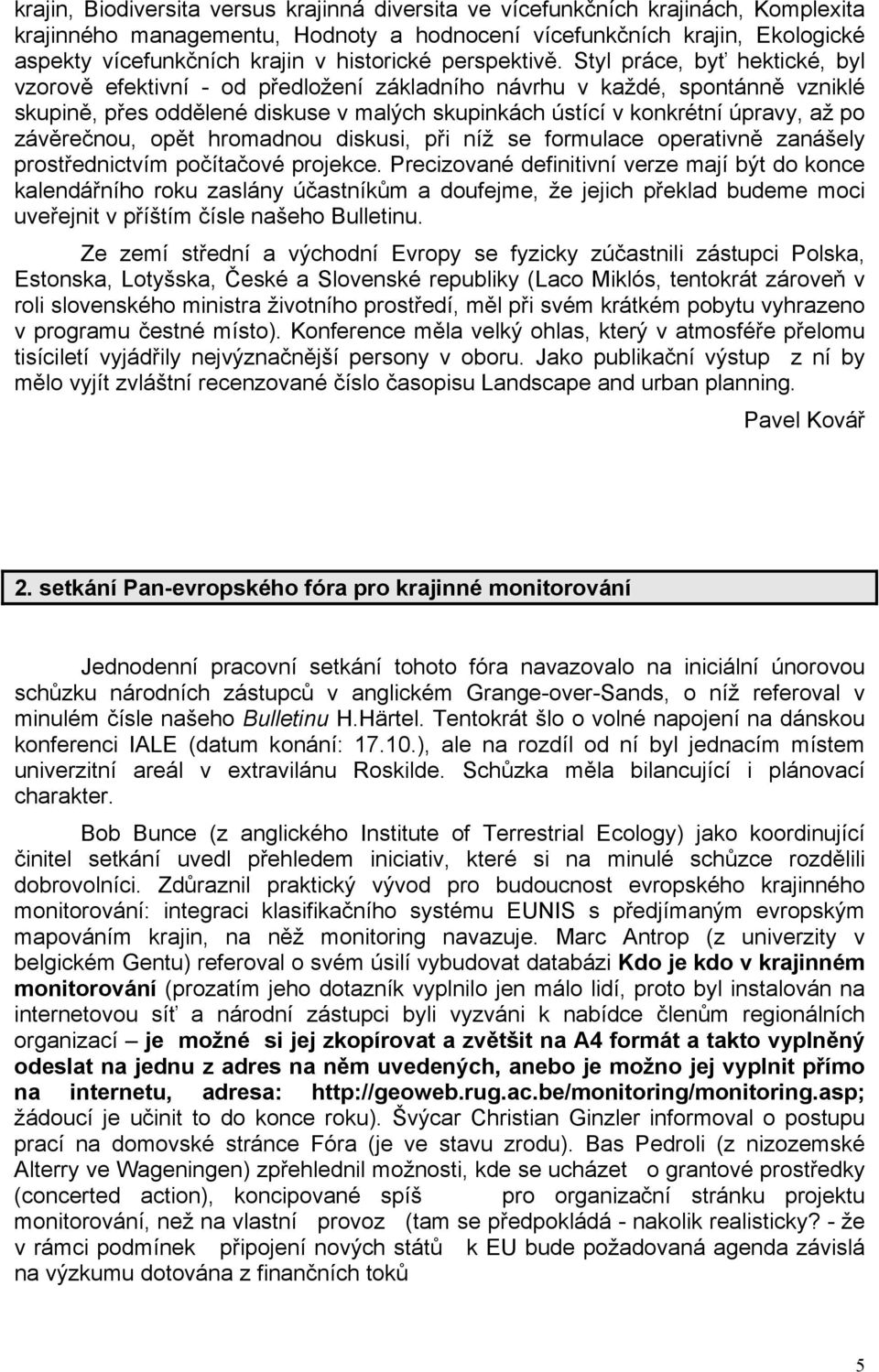 Styl práce, byť hektické, byl vzorově efektivní - od předložení základního návrhu v každé, spontánně vzniklé skupině, přes oddělené diskuse v malých skupinkách ústící v konkrétní úpravy, až po