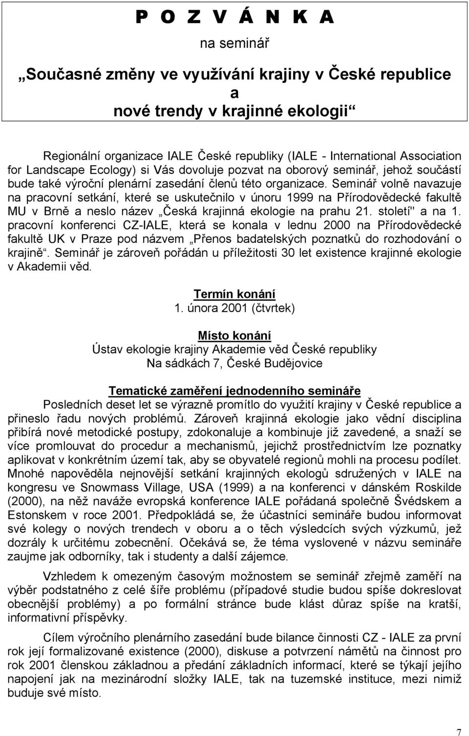 Seminář volně navazuje na pracovní setkání, které se uskutečnilo v únoru 1999 na Přírodovědecké fakultě MU v Brně a neslo název Česká krajinná ekologie na prahu 21. století" a na 1.
