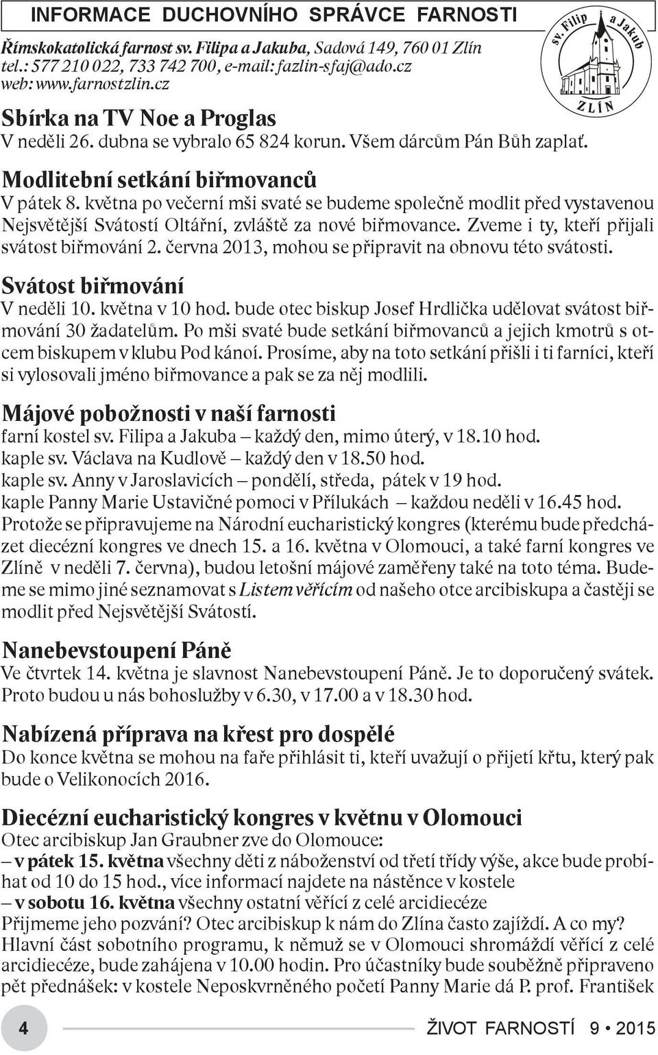 května po večerní mši svaté se budeme společně modlit před vystavenou Nejsvětější Svátostí Oltářní, zvláště za nové biřmovance. Zveme i ty, kteří přijali svátost biřmování 2.