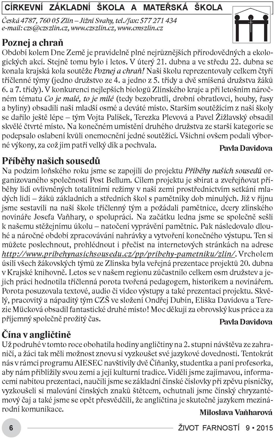 dubna se konala krajská kola soutěže Poznej a chraň! Naši školu reprezentovaly celkem čtyři tříčlenné týmy (jedno družstvo ze 4. a jedno z 5. třídy a dvě smíšená družstva žáků 6. a 7. třídy).