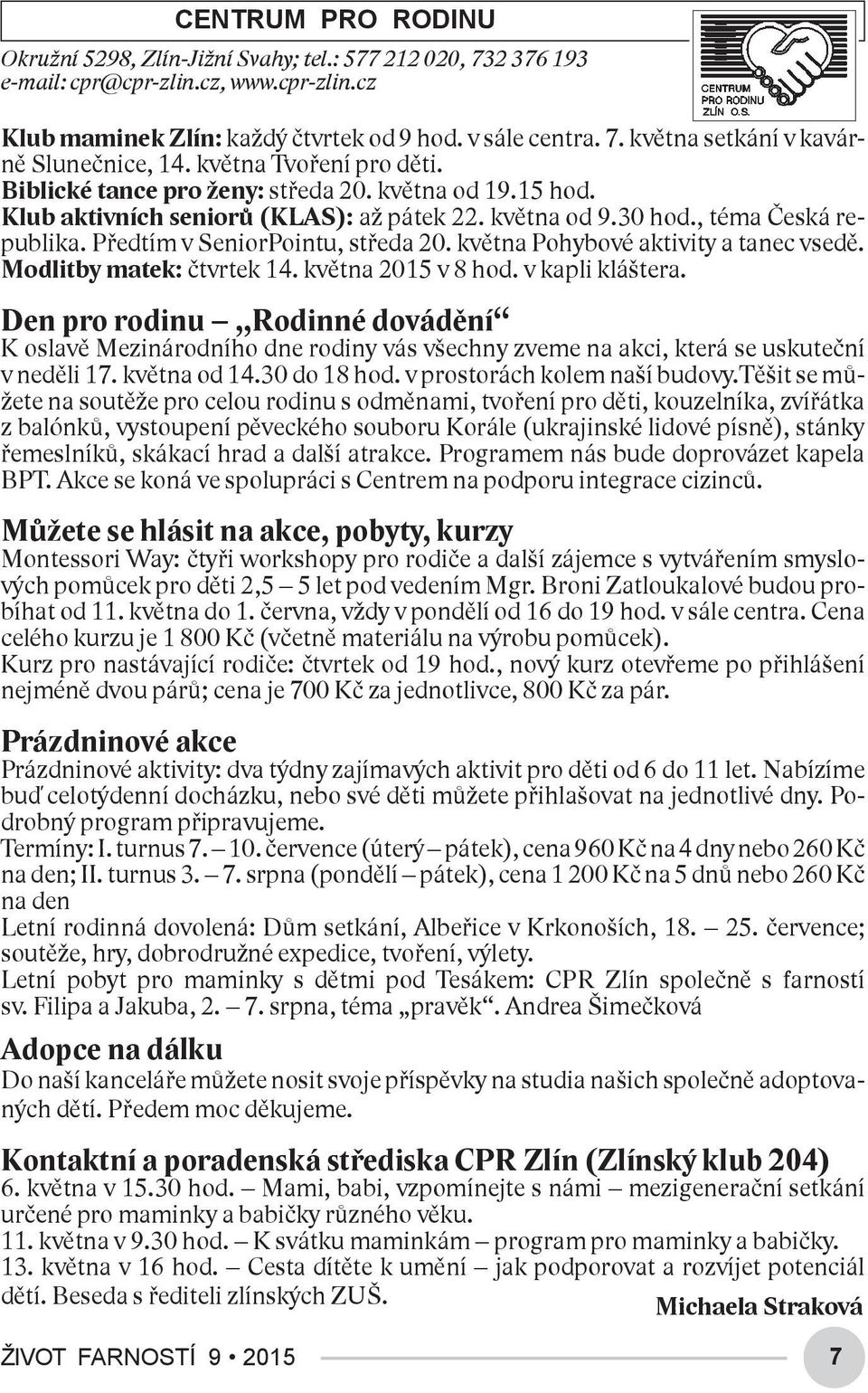 Předtím v SeniorPointu, středa 20. května Pohybové aktivity a tanec vsedě. Modlitby matek: čtvrtek 14. května 2015 v 8 hod. v kapli kláštera.