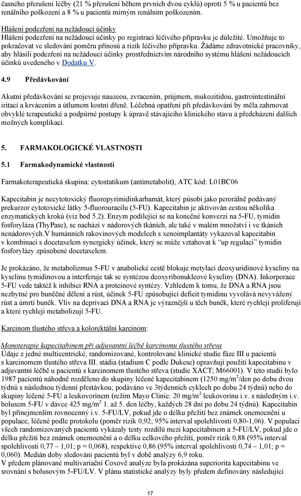 Žádáme zdravotnické pracovníky, aby hlásili podezření na nežádoucí účinky prostřednictvím národního systému hlášení nežádoucích účinků uvedeného v Dodatku V. 4.