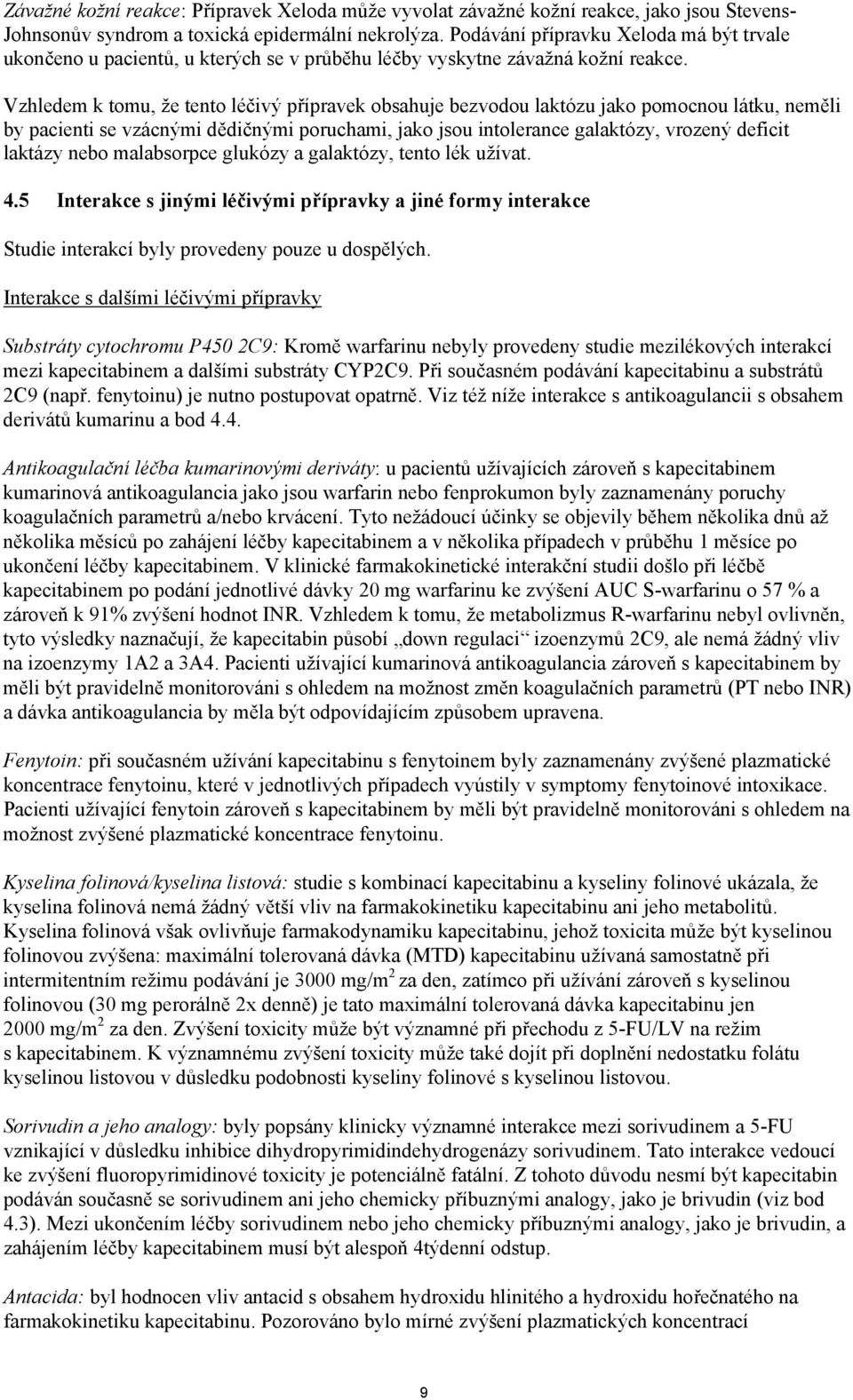 Vzhledem k tomu, že tento léčivý přípravek obsahuje bezvodou laktózu jako pomocnou látku, neměli by pacienti se vzácnými dědičnými poruchami, jako jsou intolerance galaktózy, vrozený deficit laktázy