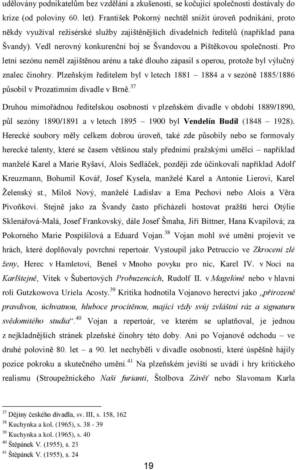 Vedl nerovný konkurenční boj se Švandovou a Pištěkovou společností. Pro letní sezónu neměl zajištěnou arénu a také dlouho zápasil s operou, protoţe byl výlučný znalec činohry.