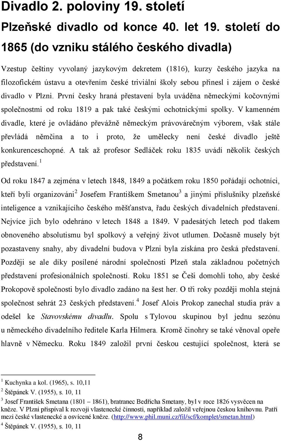 zájem o české divadlo v Plzni. První česky hraná přestavení byla uváděna německými kočovnými společnostmi od roku 1819 a pak také českými ochotnickými spolky.