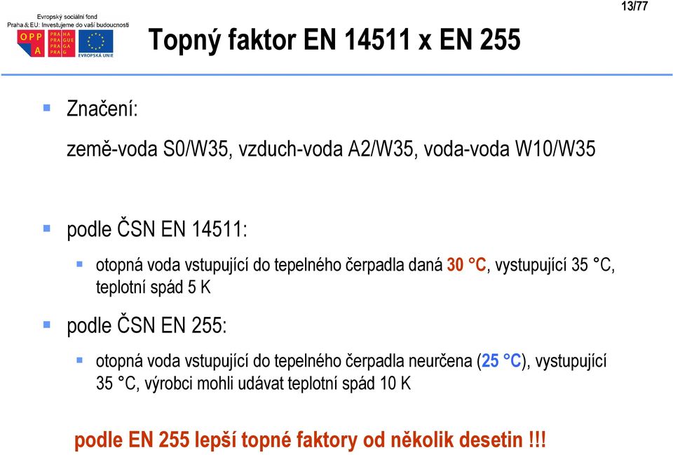 eploní spád 5 K podle ČSN EN 255: oopná voda vsupující do epelného čerpadla neurčena (25 C),