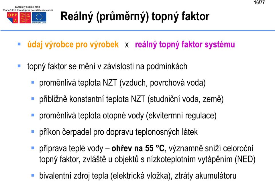 eploa oopné vody (ekviermní regulace) příkon čerpadel pro dopravu eplonosných láek příprava eplé vody ohřev na 55 C,