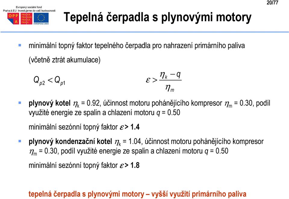 30, podíl využié energie ze spalin a chlazení mooru q = 0.50 minimální sezónní opný fakor ε > 1.4 plynový kondenzační koel η k = 1.