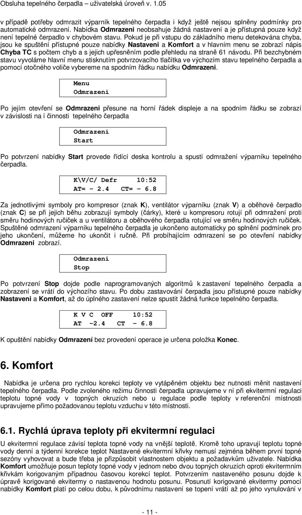 Pokud je p i vstupu do základního menu detekována chyba, jsou ke spušt ní p ístupné pouze nabídky a Komfort a v hlavním menu se zobrazí nápis Chyba TC s po tem chyb a s jejich up esn ním podle p