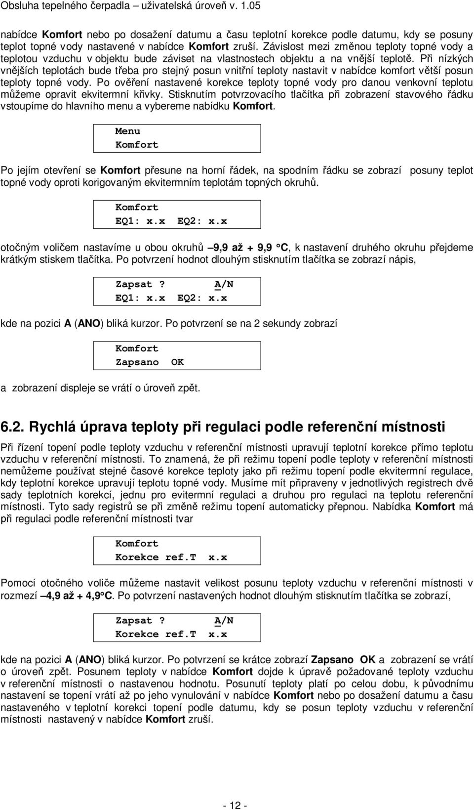 P i nízkých vn jších teplotách bude t eba pro stejný posun vnit ní teploty nastavit v nabídce komfort v tší posun teploty topné vody.