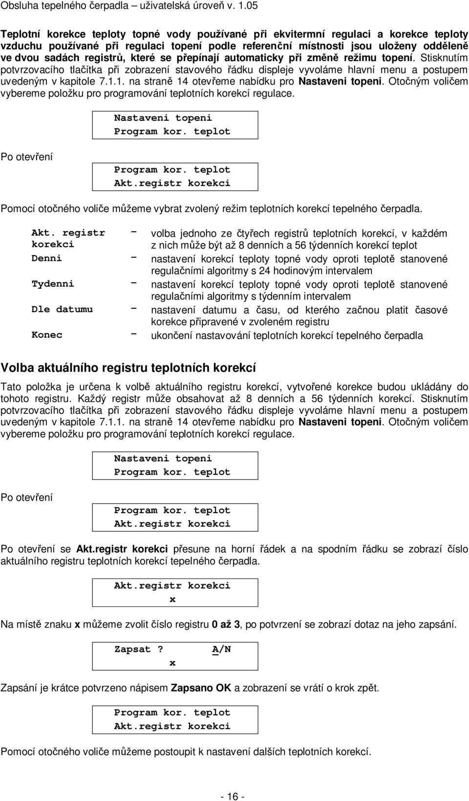 1. na stran 14 otev eme nabídku pro topeni. Oto ným voli em vybereme položku pro programování teplotních korekcí regulace. topeni Program kor. teplot Po otev ení Program kor. teplot Akt.