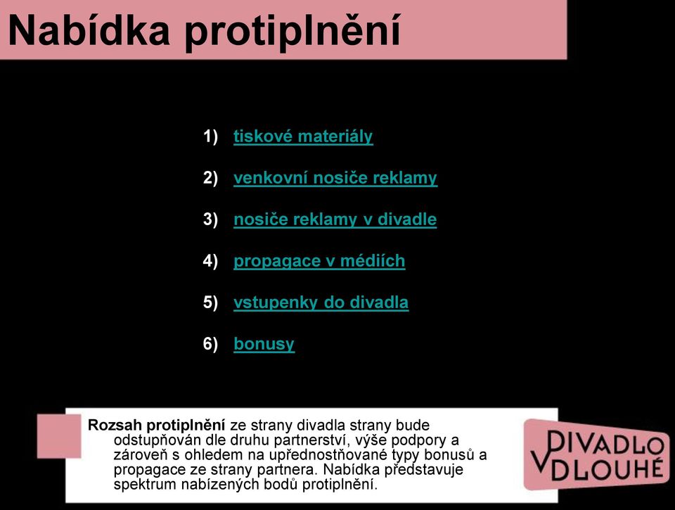 strany bude odstupňován dle druhu partnerství, výše podpory a zároveň s ohledem na
