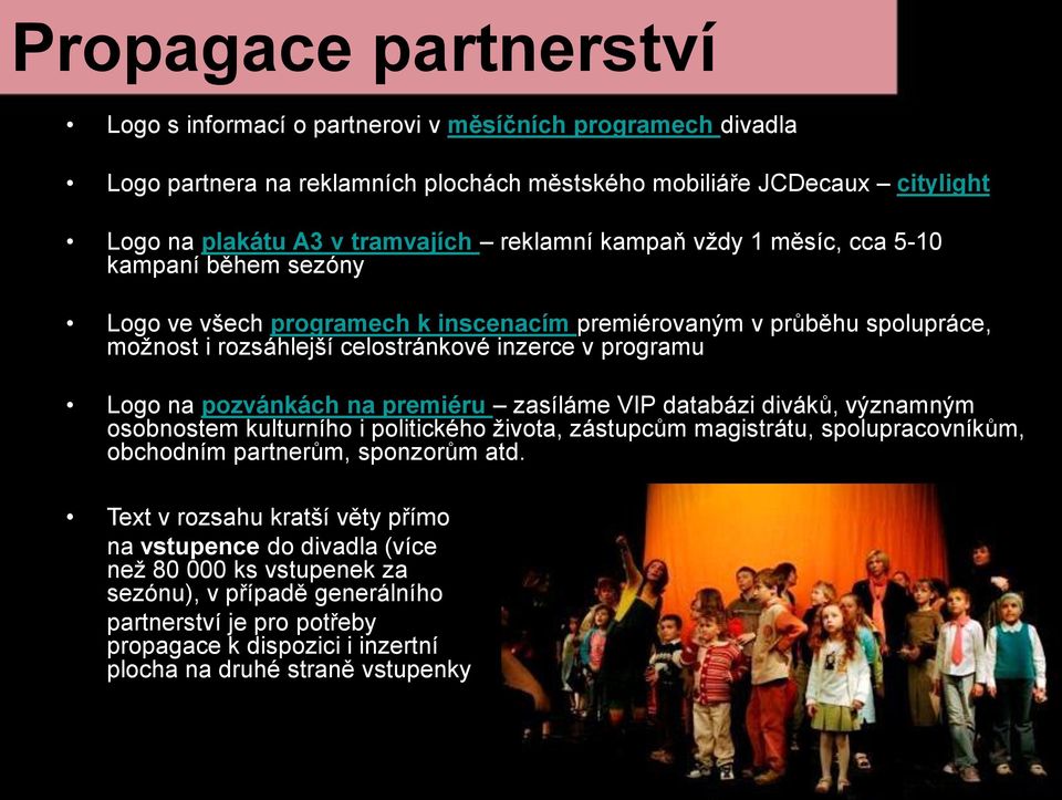 na pozvánkách na premiéru zasíláme VIP databázi diváků, významným osobnostem kulturního i politického života, zástupcům magistrátu, spolupracovníkům, obchodním partnerům, sponzorům atd.