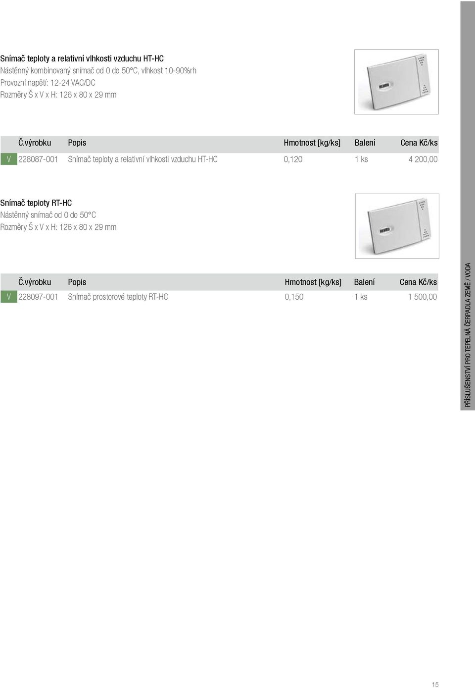 výrobku Popis Cena Kč/ks V 228087-001 Snímač teploty a relativní vlhkosti vzduchu HT-HC 0,120 1 ks 4 200,00 Snímač teploty