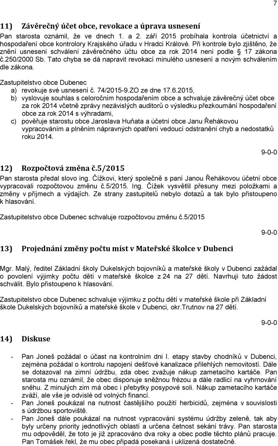 Tato chyba se dá napravit revokací minulého usnesení a novým schválením dle zákona. Zastupitelstvo obce Dubenec a) revokuje své usnesení č. 74/2015-9.ZO ze dne 17.6.