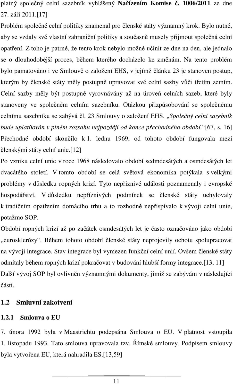 Z toho je patrné, že tento krok nebylo možné učinit ze dne na den, ale jednalo se o dlouhodobější proces, během kterého docházelo ke změnám.