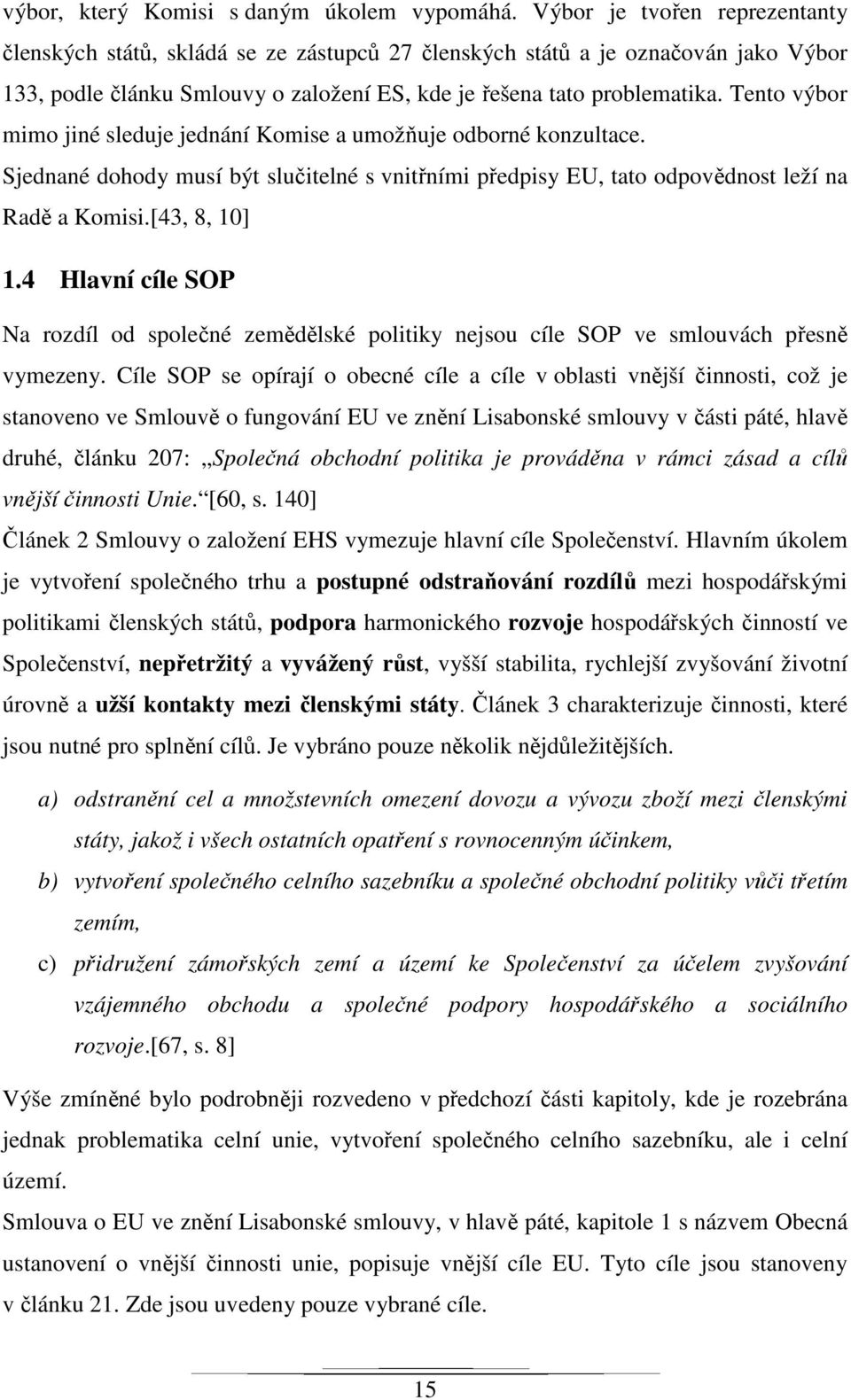 Tento výbor mimo jiné sleduje jednání Komise a umožňuje odborné konzultace. Sjednané dohody musí být slučitelné s vnitřními předpisy EU, tato odpovědnost leží na Radě a Komisi.[43, 8, 10] 1.