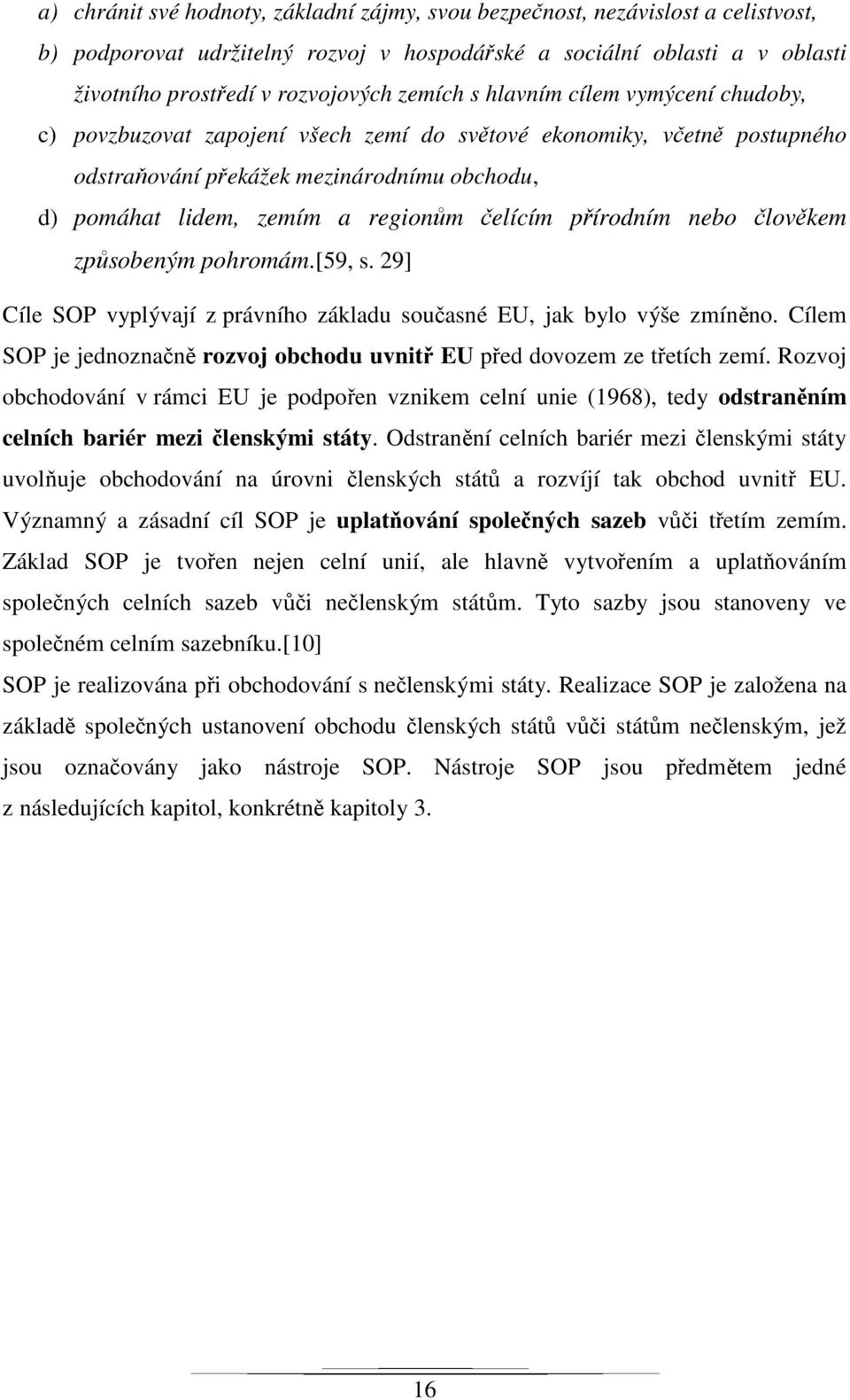 čelícím přírodním nebo člověkem způsobeným pohromám.[59, s. 29] Cíle SOP vyplývají z právního základu současné EU, jak bylo výše zmíněno.