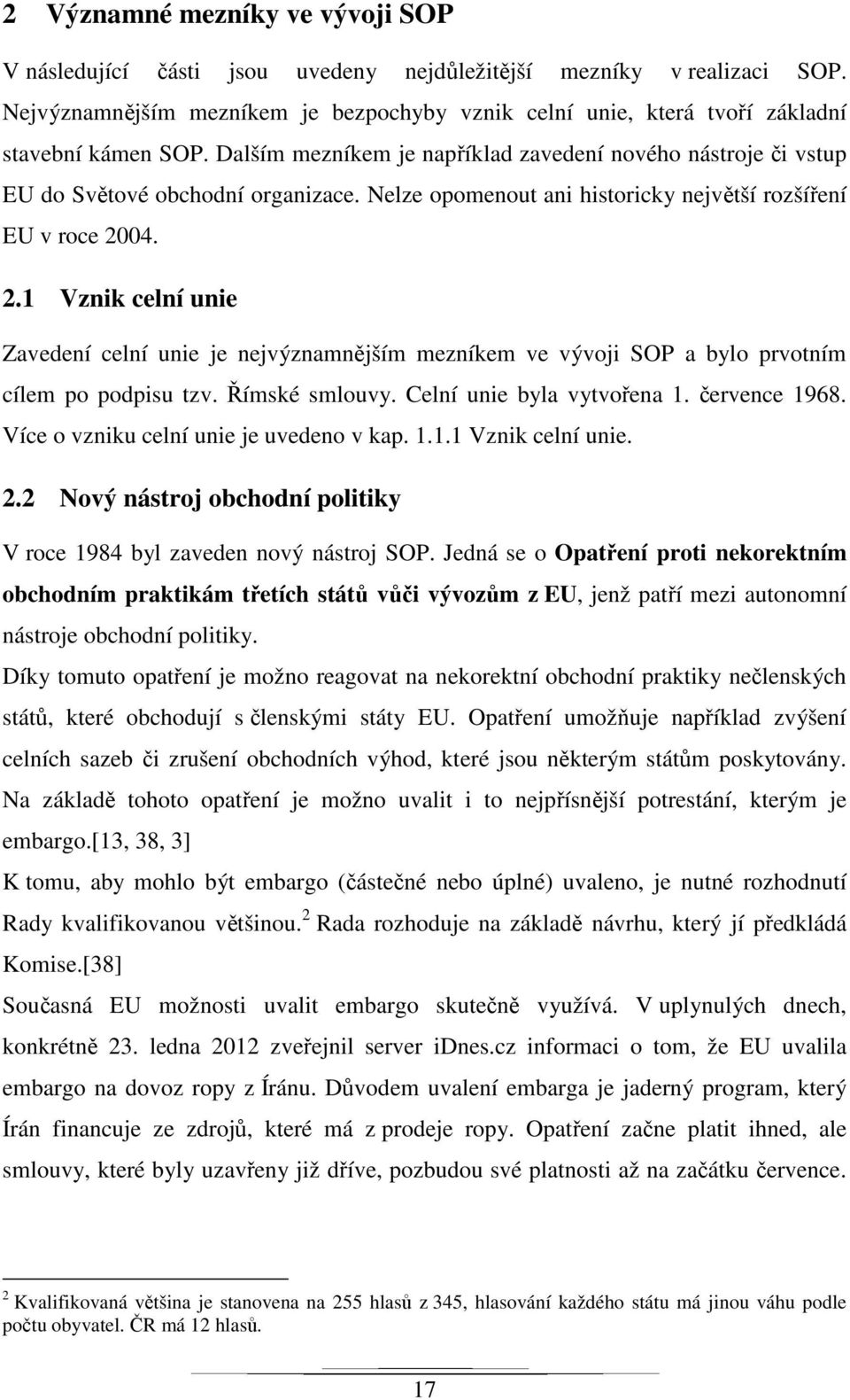 Nelze opomenout ani historicky největší rozšíření EU v roce 2004. 2.1 Vznik celní unie Zavedení celní unie je nejvýznamnějším mezníkem ve vývoji SOP a bylo prvotním cílem po podpisu tzv.