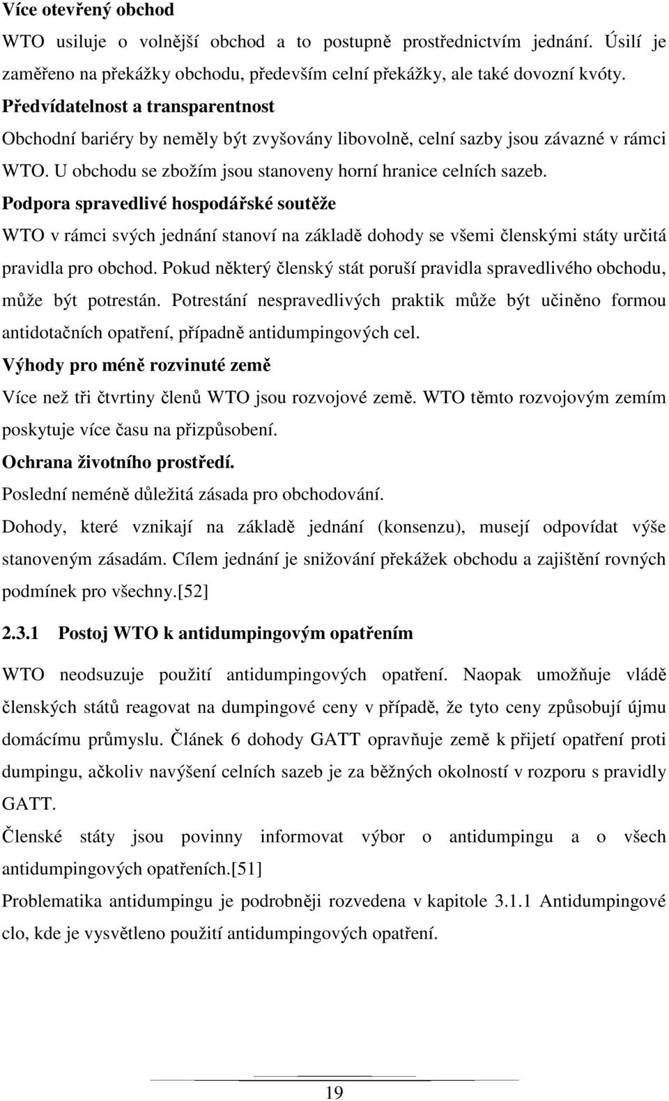 Podpora spravedlivé hospodářské soutěže WTO v rámci svých jednání stanoví na základě dohody se všemi členskými státy určitá pravidla pro obchod.