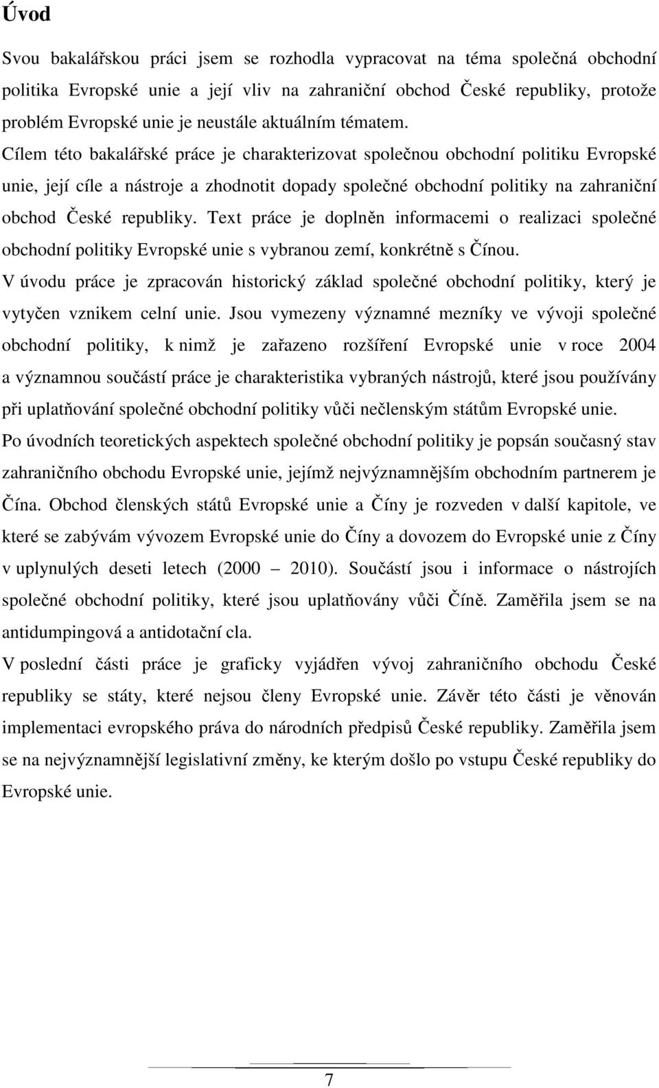 Cílem této bakalářské práce je charakterizovat společnou obchodní politiku Evropské unie, její cíle a nástroje a zhodnotit dopady společné obchodní politiky na zahraniční obchod České republiky.