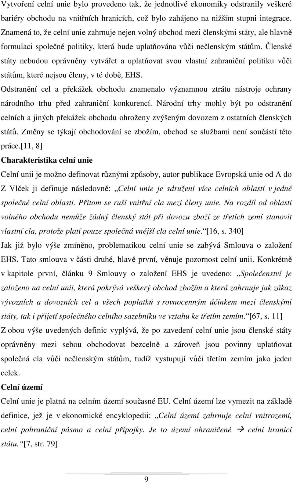 Členské státy nebudou oprávněny vytvářet a uplatňovat svou vlastní zahraniční politiku vůči státům, které nejsou členy, v té době, EHS.