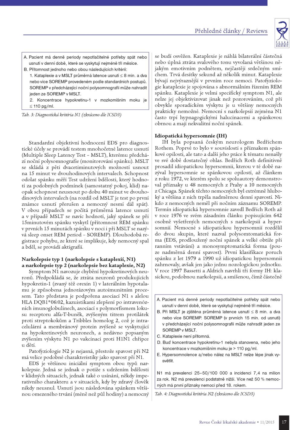 SOREMP v pøedcházející noèní polysomnografii mùže nahradit jeden ze SOREMP v MSLT. 2. Koncentrace hypokretinu-1 v mozkomíšním moku je 110 pg/ml. Tab.