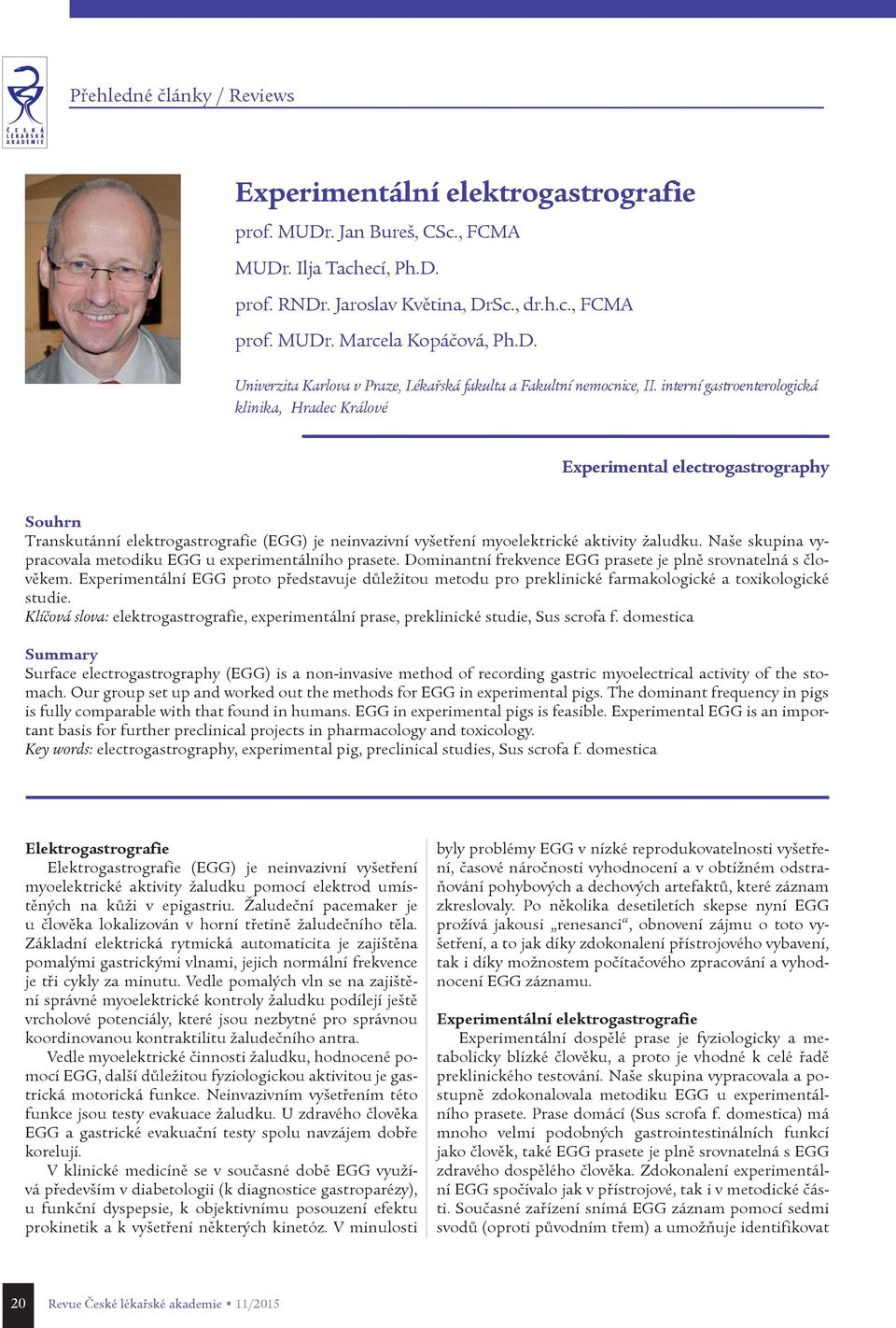 interní gastroenterologická klinika, Hradec Králové Experimental electrogastrography Souhrn Transkutánní elektrogastrografie (EGG) je neinvazivní vyšetøení myoelektrické aktivity žaludku.