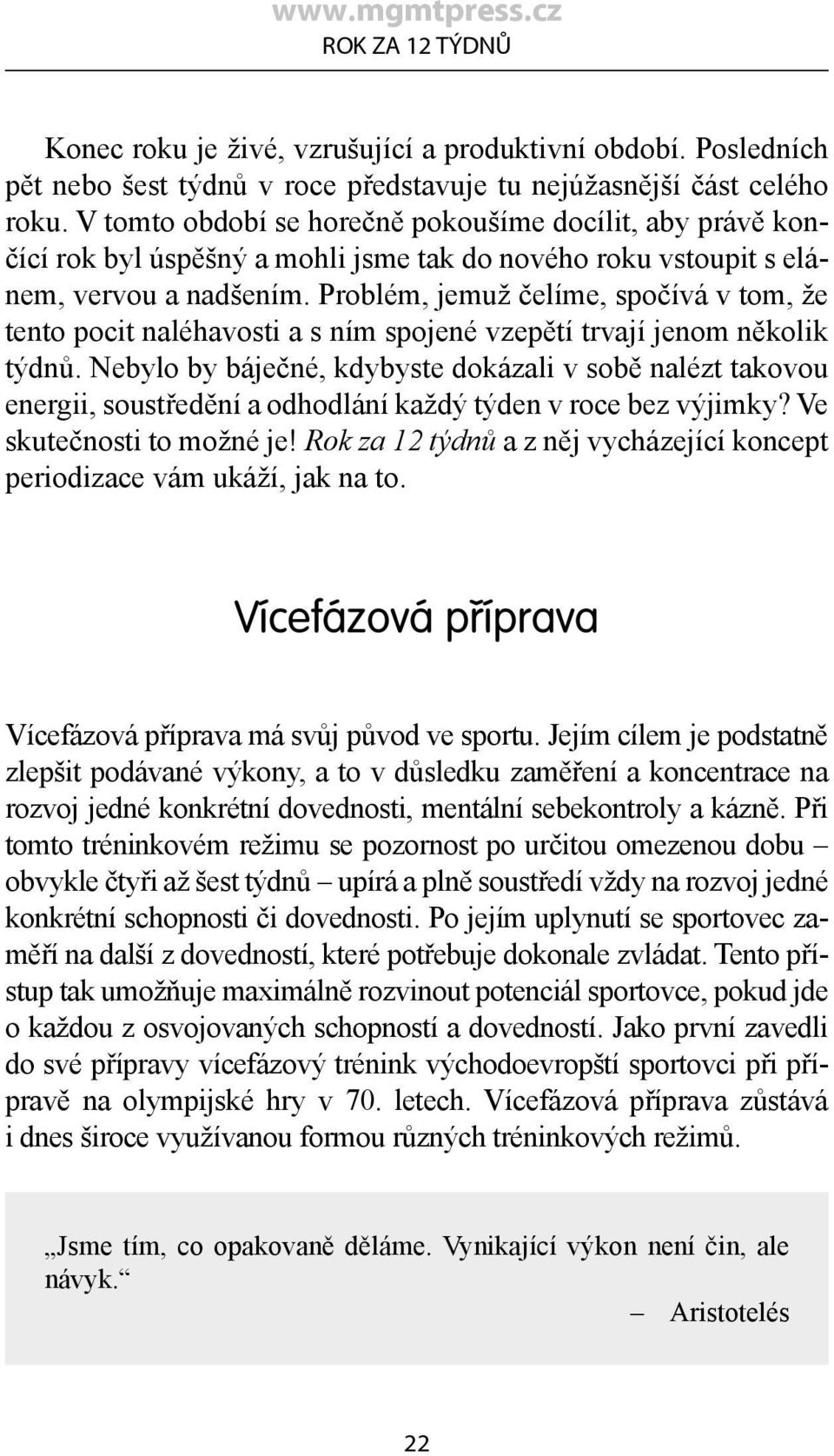 Problém, jemuž čelíme, spočívá v tom, že tento pocit naléhavosti a s ním spojené vzepětí trvají jenom několik týdnů.