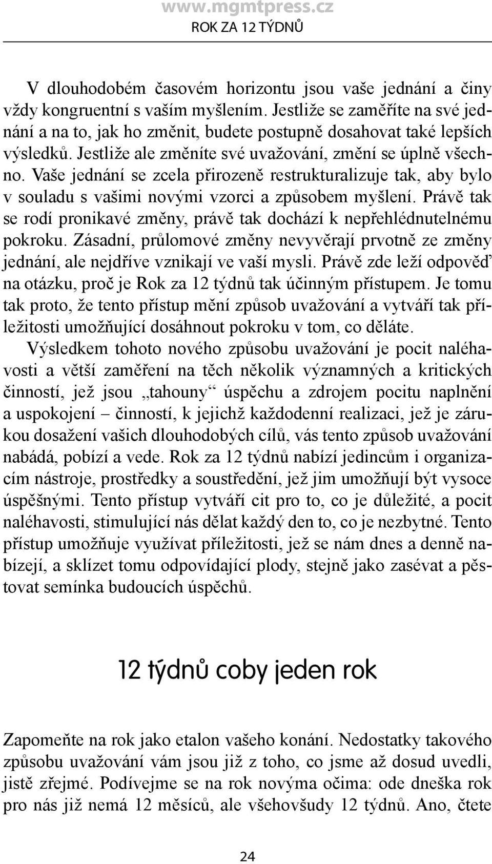 Vaše jednání se zcela přirozeně restrukturalizuje tak, aby bylo v souladu s vašimi novými vzorci a způsobem myšlení. Právě tak se rodí pronikavé změny, právě tak dochází k nepřehlédnutelnému pokroku.