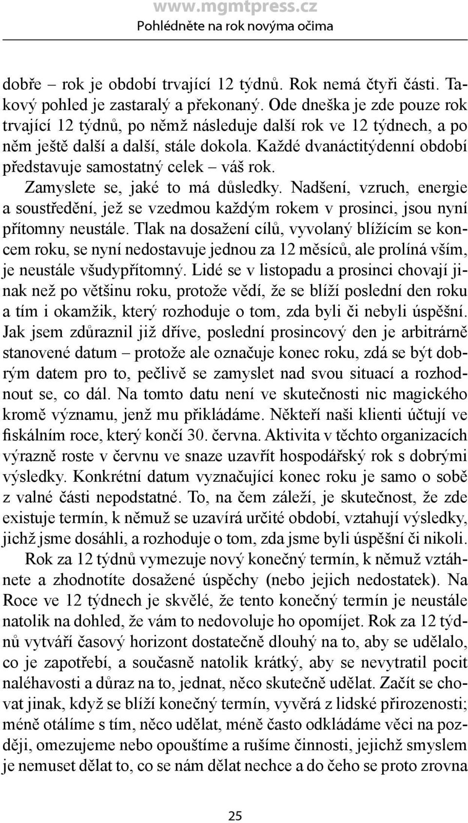 Zamyslete se, jaké to má důsledky. Nadšení, vzruch, energie a soustředění, jež se vzedmou každým rokem v prosinci, jsou nyní přítomny neustále.