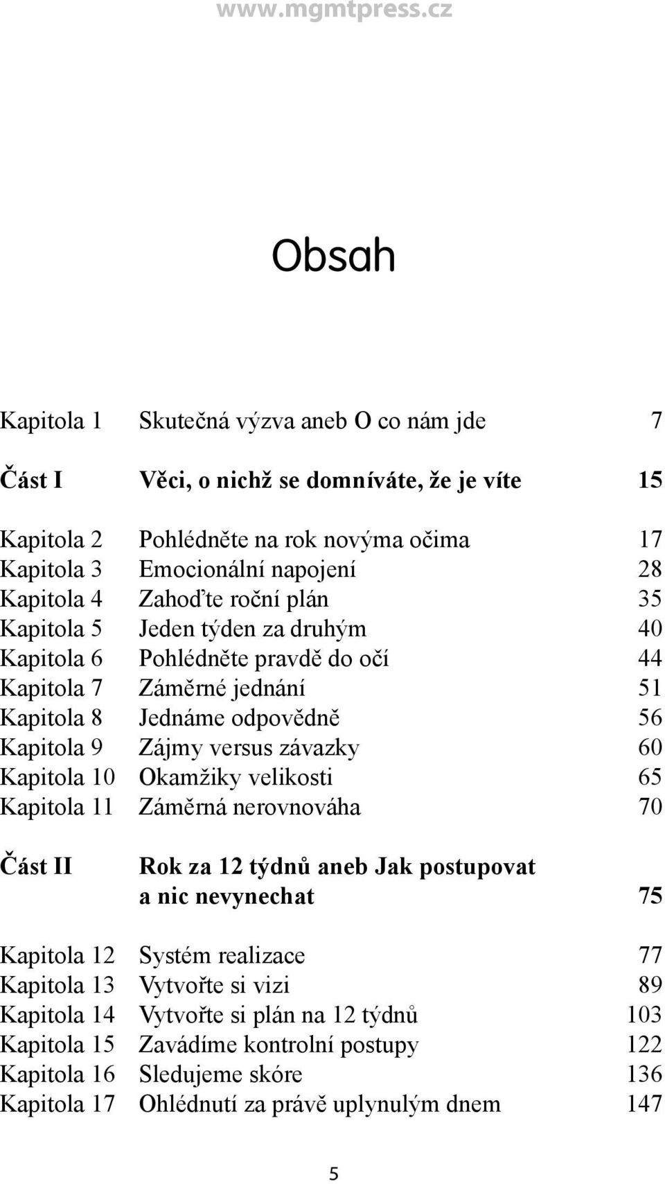 versus závazky 60 Kapitola 10 Okamžiky velikosti 65 Kapitola 11 Záměrná nerovnováha 70 Část II Rok za 12 týdnů aneb Jak postupovat a nic nevynechat 75 Kapitola 12 Systém realizace 77