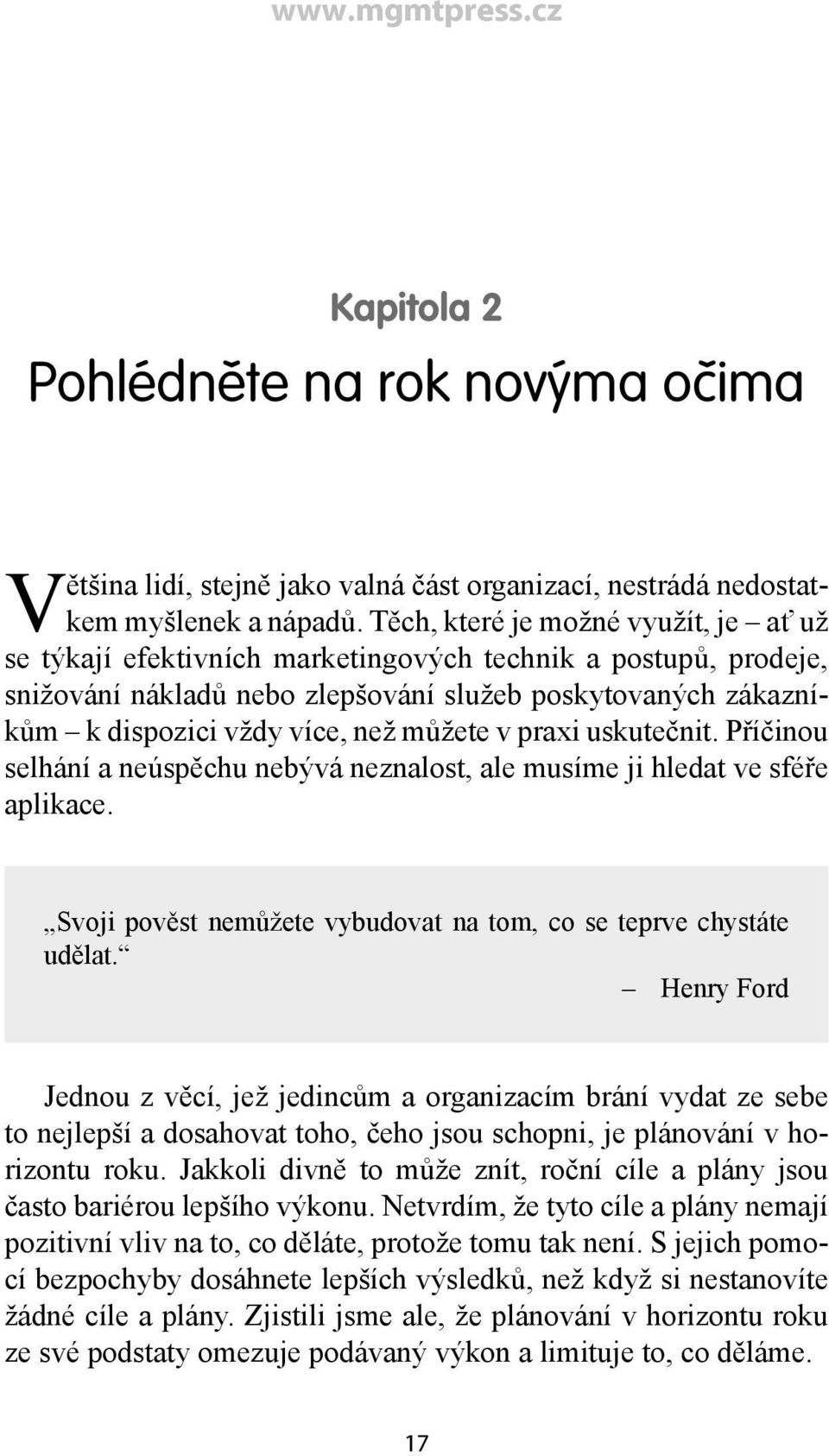 můžete v praxi uskutečnit. Příčinou selhání a neúspěchu nebývá neznalost, ale musíme ji hledat ve sféře aplikace. Svoji pověst nemůžete vybudovat na tom, co se teprve chystáte udělat.