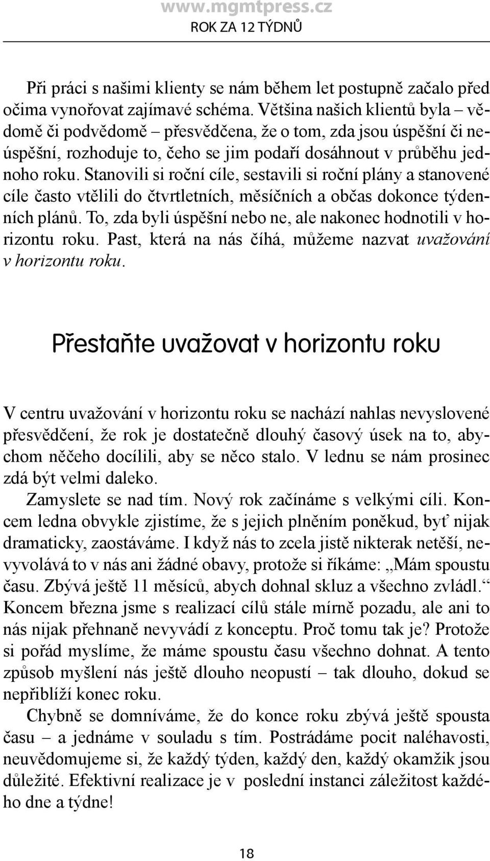 Stanovili si roční cíle, sestavili si roční plány a stanovené cíle často vtělili do čtvrtletních, měsíčních a občas dokonce týdenních plánů.