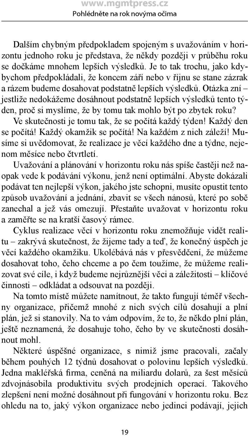 Otázka zní jestliže nedokážeme dosáhnout podstatně lepších výsledků tento týden, proč si myslíme, že by tomu tak mohlo být po zbytek roku? Ve skutečnosti je tomu tak, že se počítá každý týden!