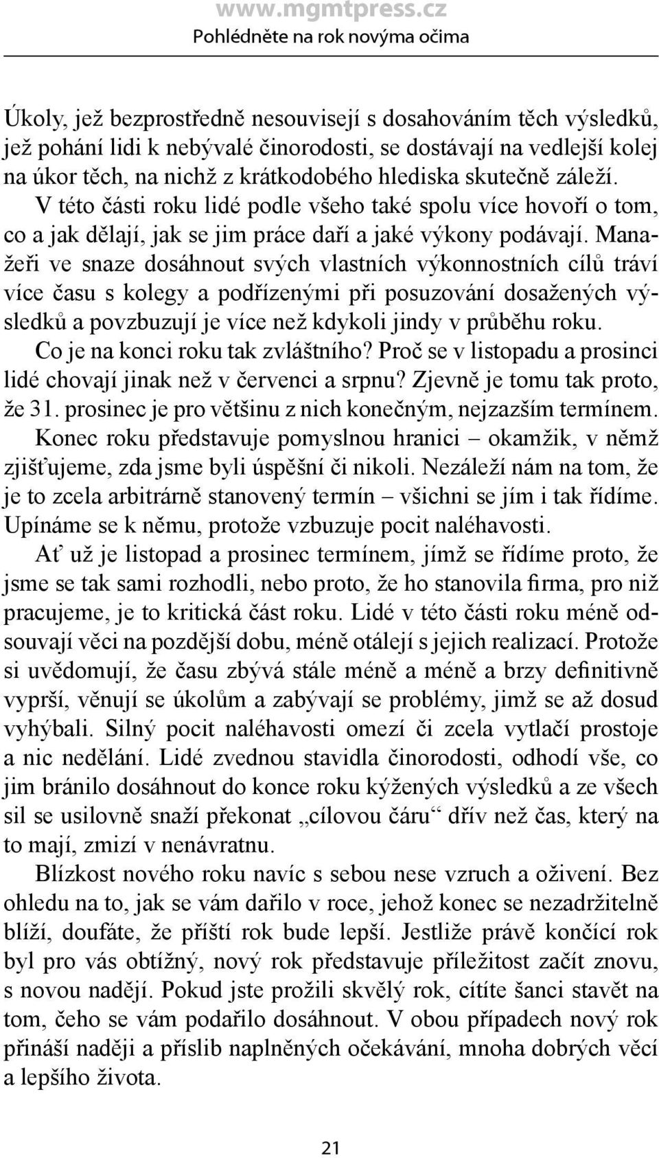 Manažeři ve snaze dosáhnout svých vlastních výkonnostních cílů tráví více času s kolegy a podřízenými při posuzování dosažených výsledků a povzbuzují je více než kdykoli jindy v průběhu roku.