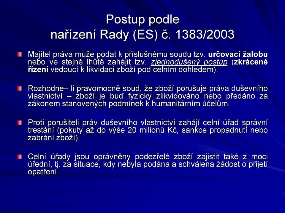 Rozhodne li pravomocně soud, ţe zboţí porušuje práva duševního vlastnictví zboţí je buď fyzicky zlikvidováno nebo předáno za zákonem stanovených podmínek k humanitárním účelům.