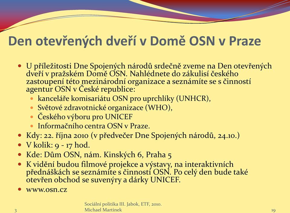 Světové zdravotnické organizace (WHO), Českého výboru pro UNICEF Informačního centra OSN v Praze. Kdy: 22. října 2010 (v předvečer Dne Spojených národů, 24.10.) V kolik: 9-17 hod.